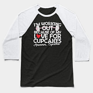 I'm Working Out Because of my Love for Cupcakes Baseball T-Shirt